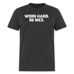 Work Hard. Be Nice. - heather black