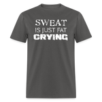 Sweat is just Fat Crying - charcoal