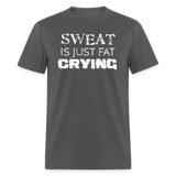 Sweat is just Fat Crying - charcoal